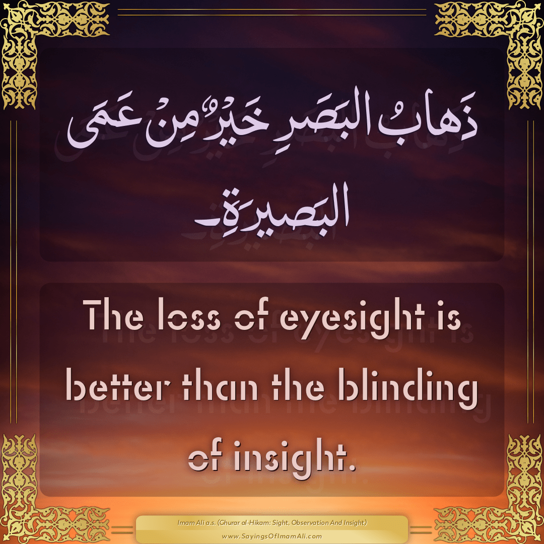 The loss of eyesight is better than the blinding of insight.